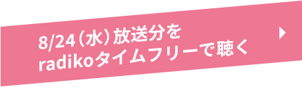 8/24（水）放送分をradikoタイムフリーで聴く