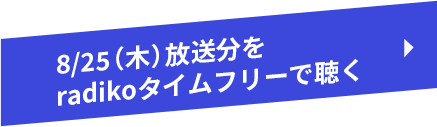 8/25（木）放送分をradikoタイムフリーで聴く