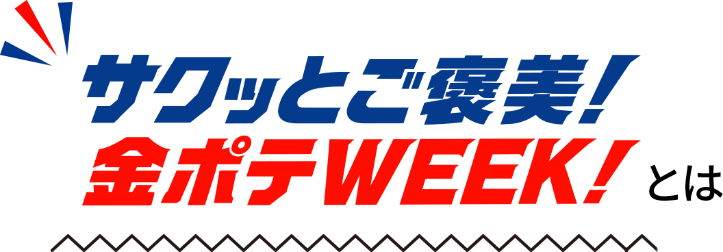 サクッとご褒美！金ポテWEEK！とは