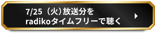 7/25（火）放送分をradikoタイムフリーで聴く