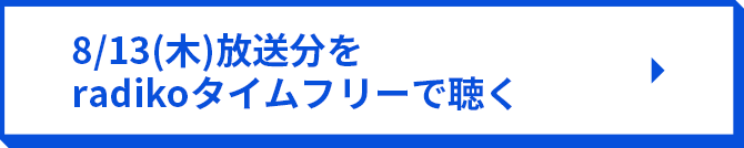 8/13（木）放送分をradikoタイムフリーで聴く