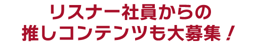 リスナー社員からの推しコンテンツも大募集！