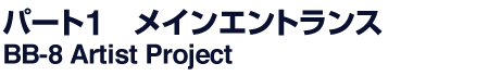パート1　1Fメインエントランス BB-8 Artist Project