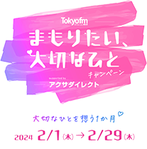 TOKYO FM まもりたい、大切なひと キャンペーン supported by アクサダイレクト 大切なひとを想う1か月 2024 2/1（木）→2/29（木）