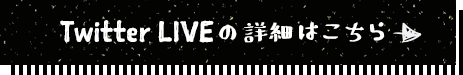 Twitter LIVEの詳細はこちら