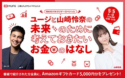 TOKYO FMホリデースペシャル ユージと山崎怜奈の未来のために考えておきたいお金のはなし