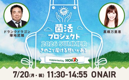 TOKYO FM ホリデースペシャル 　菌活プロジェクト2026 summer ～きのこで届ける想いがある～ supported by ホクト