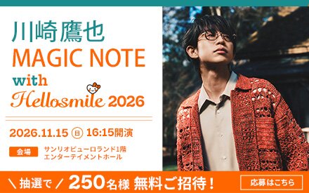 【開催決定！観覧者無料ご招待！】川崎鷹也 MAGIC NOTE with Hellosmile 2026