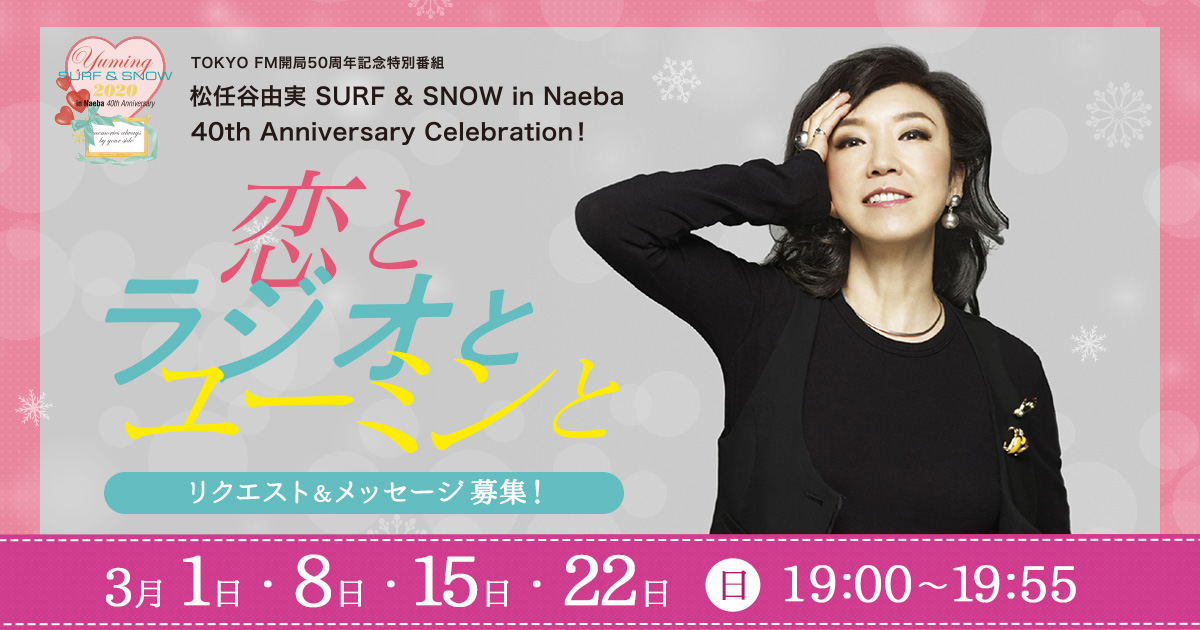 松任谷由実 SURF  SNOW in Naeba 40th Anniversary Celebration! 恋とラジオとユーミンと -TOKYO  FM 80.0MHz-